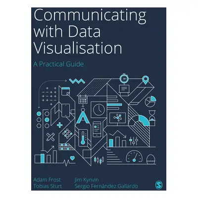 "Communicating with Data Visualisation: A Practical Guide" - "" ("Frost Adam")