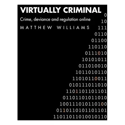 "Virtually Criminal: Crime, Deviance and Regulation Online" - "" ("Williams Matthew")