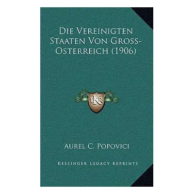 "Die Vereinigten Staaten Von Gross-Osterreich (1906)" - "" ("Popovici Aurel C.")