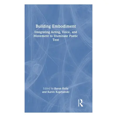 "Building Embodiment: Integrating Acting, Voice, and Movement to Illuminate Poetic Text" - "" ("