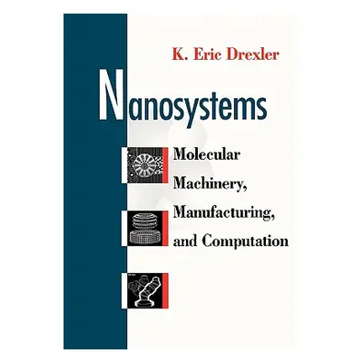 "Nanosystems: Molecular Machinery, Manufacturing, and Computation" - "" ("Drexler K. Eric")