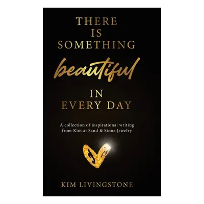 "There Is Something Beautiful in Every Day: A Collection of Inspirational Writing From Kim at Sa