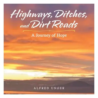 "Highways, Ditches, and Dirt Roads: A Journey of Hope" - "" ("Unger Alfred")