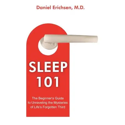 "Sleep 101: The Beginner's Guide to Unraveling the Mysteries of Life's Forgotten Third" - "" ("E