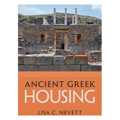 "Ancient Greek Housing" - "" ("Nevett Lisa C.")