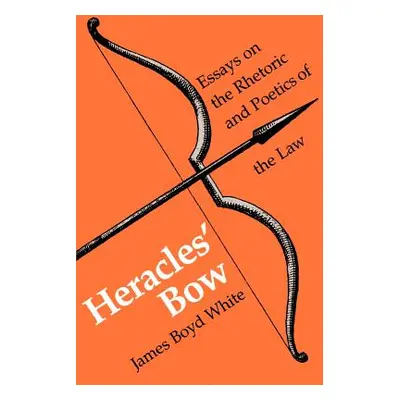 "Heracles' Bow: Essays on the Rhetoric & Poetics of the Law" - "" ("White James B.")