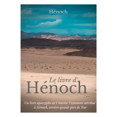 "Le Livre d'Hnoch: Un livre apocryphe de l'Ancien Testament attribu Hnoch, arrire-grand-pre de 