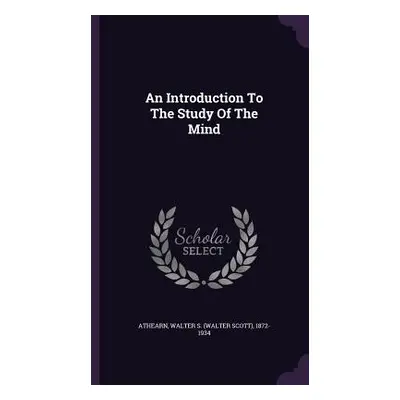 "An Introduction To The Study Of The Mind" - "" ("Athearn Walter S. (Walter Scott) 1872-")