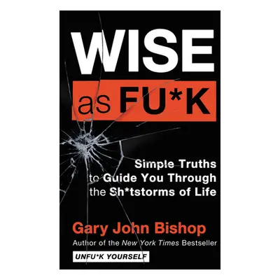 "Wise as Fu*k: Simple Truths to Guide You Through the Sh*tstorms of Life" - "" ("Bishop Gary Joh