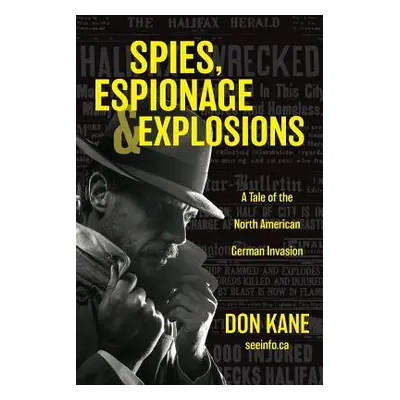 "Spies, Espionage & Explosions: A Tale of the North American German Invasion" - "" ("Kane Don")