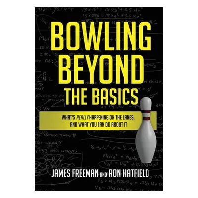 "Bowling Beyond the Basics: What's Really Happening on the Lanes, and What You Can Do about It" 