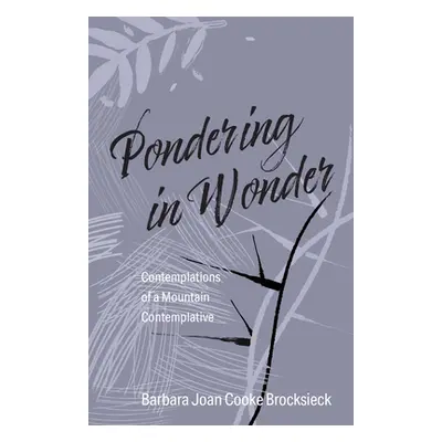 "Pondering in Wonder: Contemplations of a Mountain Contemplative" - "" ("Cooke Brocksieck Barbar