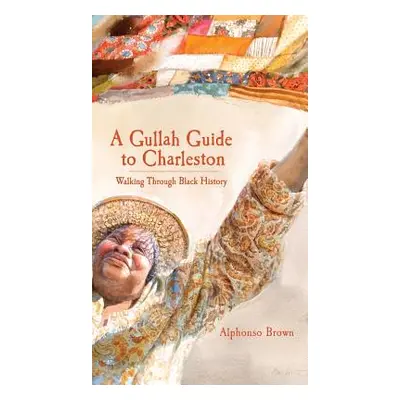 "A Gullah Guide to Charleston: Walking Through Black History" - "" ("Brown Alphonso")