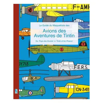 "Le Guide du Maquettiste des Avions des Aventures de Tintin" - "" ("Humberstone Richard")