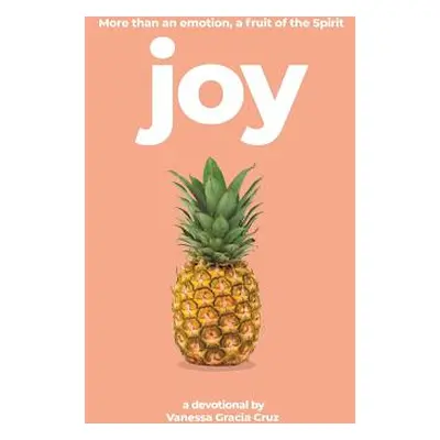 "Joy: More Than an Emotion, a Fruit of the Spirit" - "" ("Cruz Vanessa Gracia")