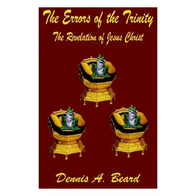 "The Errors of the Trinity: The Revelation of Jesus Christ" - "" ("Beard Dennis A.")