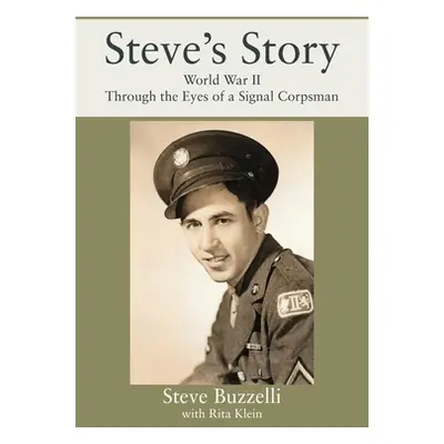 "Steve's Story: World War II Through the Eyes of a Signal Corpsman" - "" ("Buzzelli Steve")