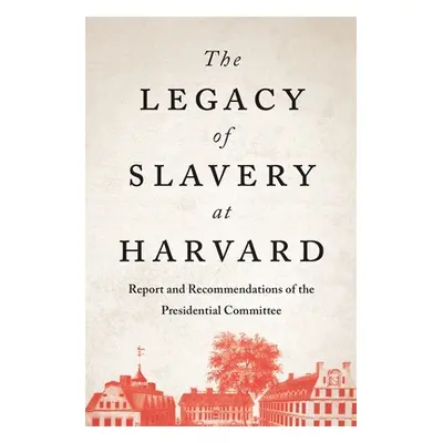 "The Legacy of Slavery at Harvard: Report and Recommendations of the Presidential Committee" - "