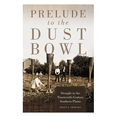 "Prelude to the Dust Bowl: Drought in the Nineteenth-Century Southern Plains" - "" ("Sweeney Kev