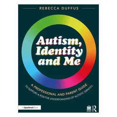 "Autism, Identity and Me: A Professional and Parent Guide to Support a Positive Understanding of