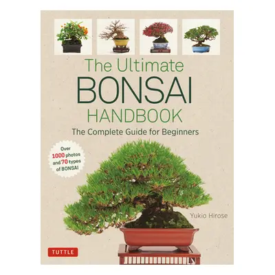 "The Ultimate Bonsai Handbook: The Complete Guide for Beginners" - "" ("Hirose Yukio")