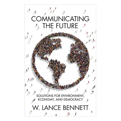 "Communicating the Future: Solutions for Environment, Economy and Democracy" - "" ("Bennett W. L