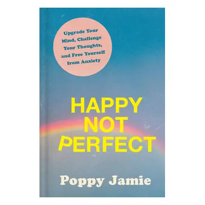 Happy Not Perfect: Upgrade Your Mind, Challenge Your Thoughts, and Free Yourself from Anxiety (J