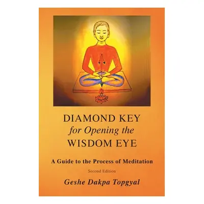 "Diamond Key for Opening the Wisdom Eye: A Guide to the Process of Meditation" - "" ("Topgyal Da