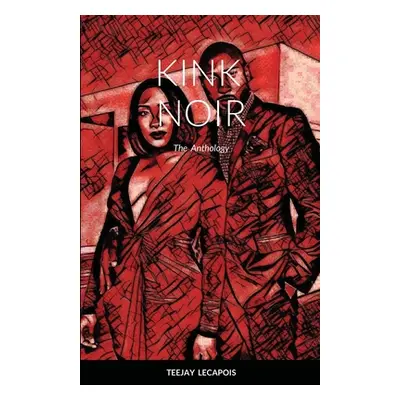 "Kink Noir: The Anthology" - "" ("Lecapois Teejay")