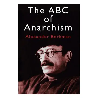 "The ABC of Anarchism" - "" ("Berkman Alexander")