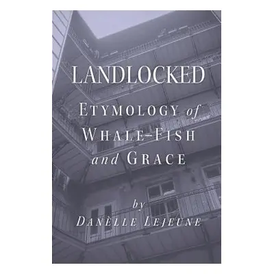 "Landlocked: Etymology of Whale Fish and Grace" - "" ("LeJeune Danelle")