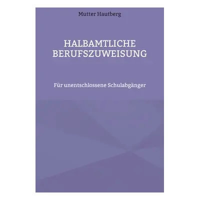 "Halbamtliche Berufszuweisung: Fr unentschlossene Schulabgnger" - "" ("Hautberg Mutter")