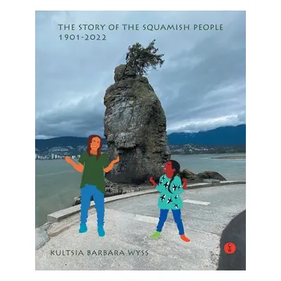 "The Story of the Squamish People: 1901-2022" - "" ("Wyss Kultsia Barbara")