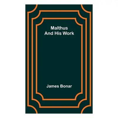 "Malthus and his work" - "" ("Bonar James")