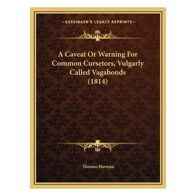 "A Caveat or Warning for Common Cursetors, Vulgarly Called Vagabonds (1814)" - "" ("Harman Thoma