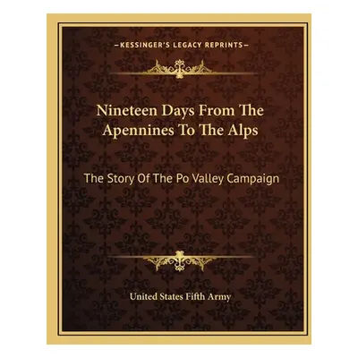 "Nineteen Days From The Apennines To The Alps: The Story Of The Po Valley Campaign" - "" ("Unite