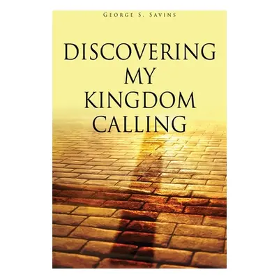 "Discovering my Kingdom Calling" - "" ("Savins George S.")