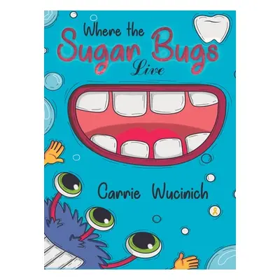 "Where the Sugar Bugs Live" - "" ("Wucinich Carrie")