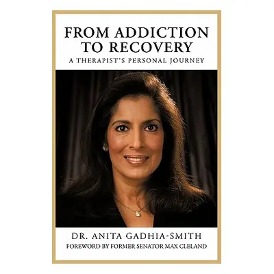 "From Addiction to Recovery: A Therapist's Personal Journey" - "" ("Gadhia-Smith Anita")