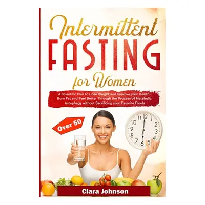 "Intermittent Fasting for Women over 50: Burn Fat and Feel Better Through the Process of Metabol