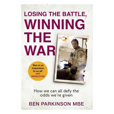 Losing the Battle, Winning the War: How We Can All Defy the Odds We're Given (Parkinson Ben)