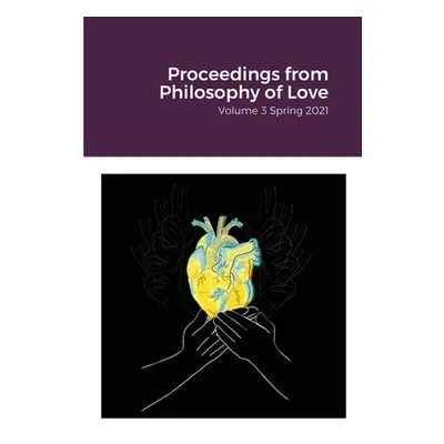 "Proceedings from Philosophy of Love Volume 3 Spring 2021" - "" ("Trusso Dana")