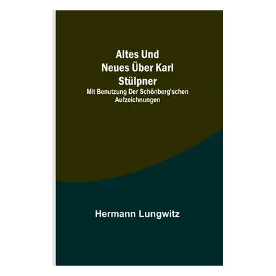 "Altes und Neues ber Karl Stlpner; mit Benutzung der Schnberg'schen Aufzeichnungen" - "" ("Lungw