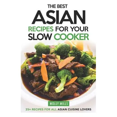 "The Best Asian Recipes for Your Slow Cooker: 25+ Recipes for All Asian Cuisine Lovers" - "" ("M