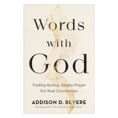 "Words with God: Trading Boring, Empty Prayer for Real Connection" - "" ("Bevere Addison D.")