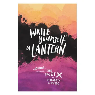 "Write Yourself a Lantern: A Journal Inspired by the Poet X" - "" ("Acevedo Elizabeth")