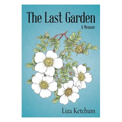 "The Last Garden: A Memoir" - "" ("Ketchum Liza")