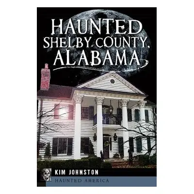 "Haunted Shelby County, Alabama" - "" ("Johnston Kim")