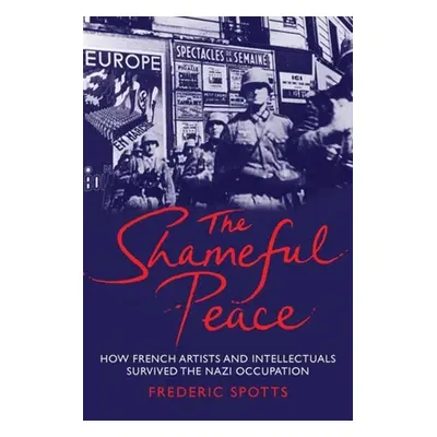 "Shameful Peace: How French Artists and Intellectuals Survived the Nazi Occupation" - "" ("Spott