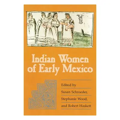 "Indian Women of Early Mexico" - "" ("Schroeder Susan")